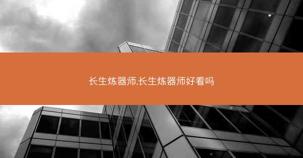 长生炼器师,长生炼器师好看吗