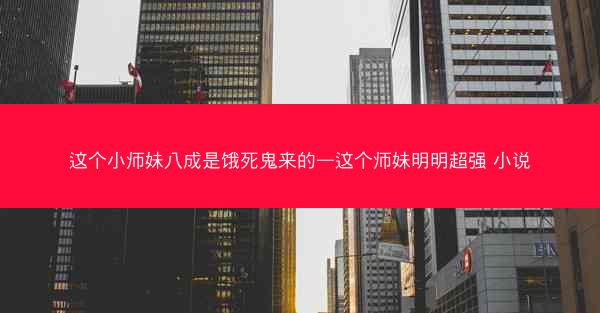 这个小师妹八成是饿死鬼来的—这个师妹明明超强 小说