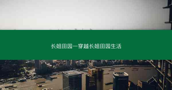 长姐田园—穿越长姐田园生活 长姐田园—穿越长姐田园生活