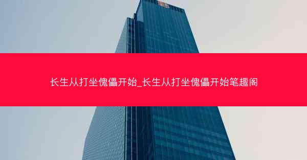 长生从打坐傀儡开始_长生从打坐傀儡开始笔趣阁
