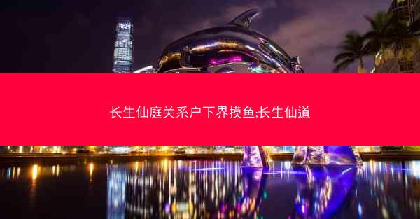 长生仙庭关系户下界摸鱼;长生仙道