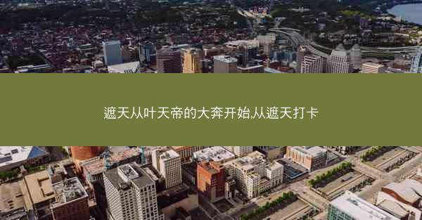遮天从叶天帝的大奔开始,从遮天打卡