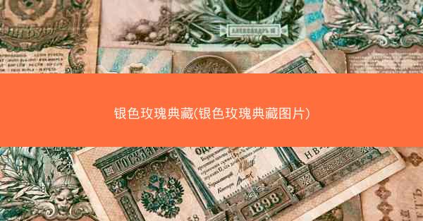 银色玫瑰典藏(银色玫瑰典藏图片)