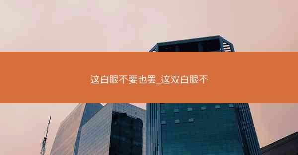 这白眼不要也罢_这双白眼不
