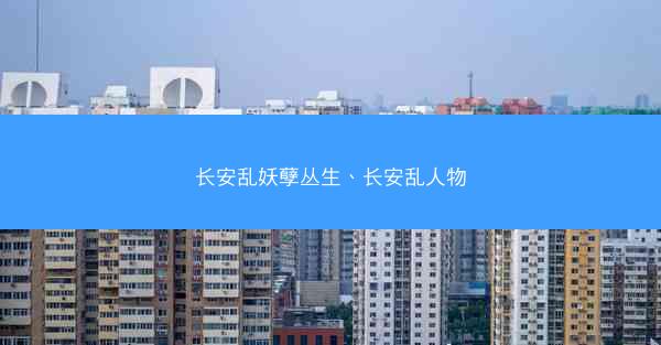 长安乱妖孽丛生、长安乱人物