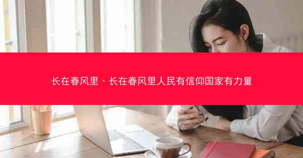 长在春风里、长在春风里人民有信仰国家有力量