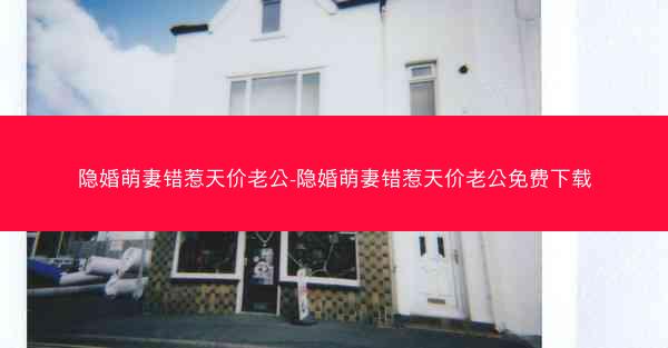 隐婚萌妻错惹天价老公-隐婚萌妻错惹天价老公免费下载