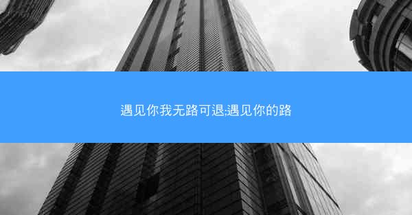遇见你我无路可退;遇见你的路