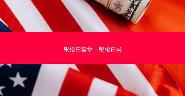 银枪白雪录—银枪白马