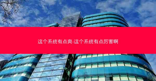 这个系统有点爽-这个系统有点厉害啊