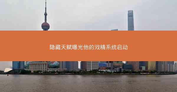 隐藏天赋曝光他的戏精系统启动