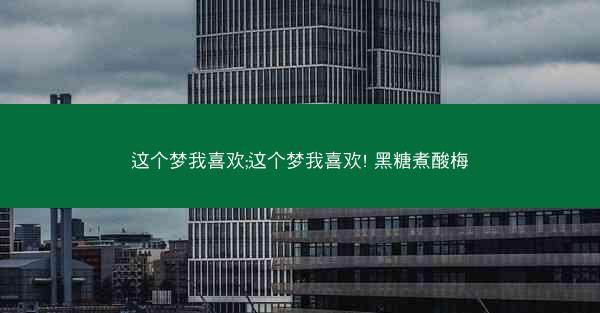 这个梦我喜欢;这个梦我喜欢! 黑糖煮酸梅