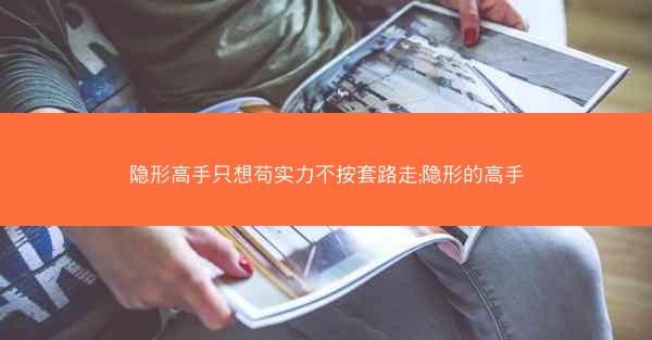 隐形高手只想苟实力不按套路走;隐形的高手