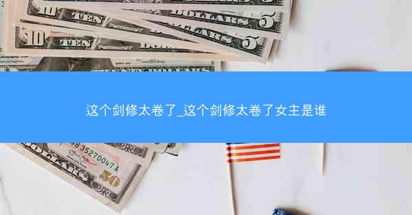 这个剑修太卷了_这个剑修太卷了女主是谁