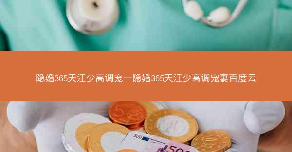 隐婚365天江少高调宠—隐婚365天江少高调宠妻百度云