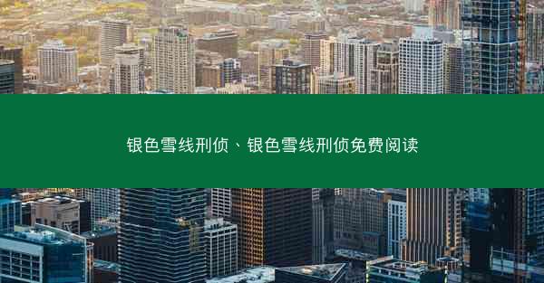 银色雪线刑侦、银色雪线刑侦免费阅读