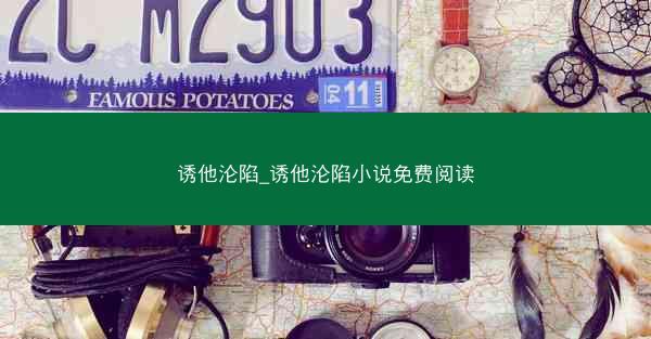 诱他沦陷_诱他沦陷小说免费阅读