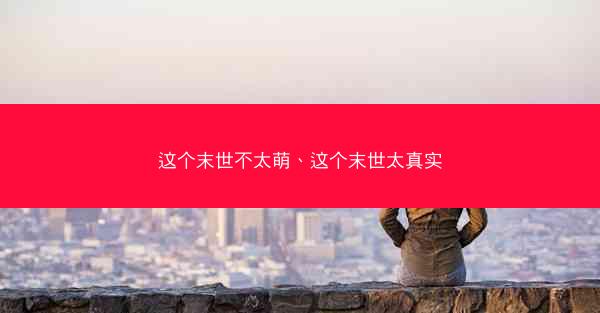 这个末世不太萌、这个末世太真实