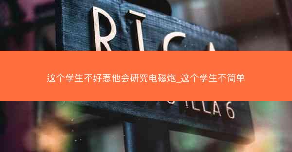 这个学生不好惹他会研究电磁炮_这个学生不简单