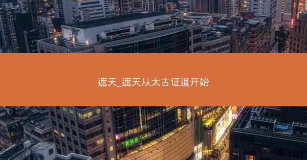 遮天_遮天从太古证道开始
