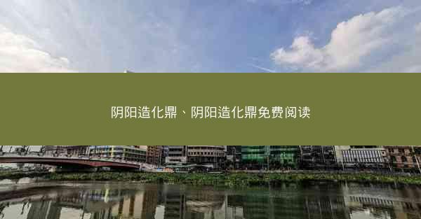 阴阳造化鼎、阴阳造化鼎免费阅读