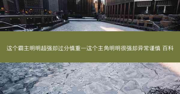这个霸主明明超强却过分慎重—这个主角明明很强却异常谨慎 百科