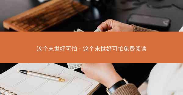 这个末世好可怕、这个末世好可怕免费阅读