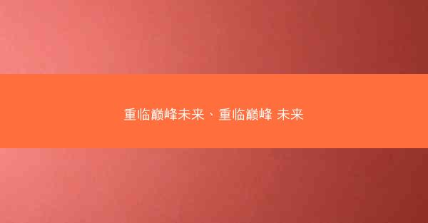 重临巅峰未来、重临巅峰 未来