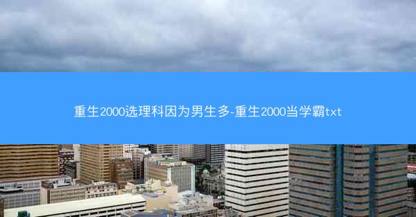 重生2000选理科因为男生多-重生2000当学霸txt