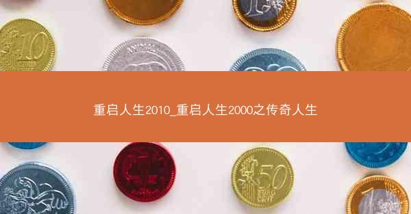 重启人生2010_重启人生2000之传奇人生