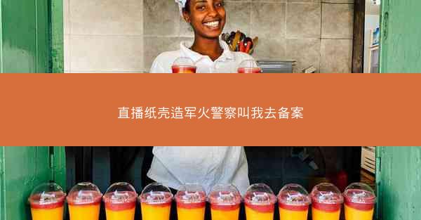 直播纸壳造军火警察叫我去备案