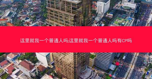 这里就我一个普通人吗;这里就我一个普通人吗有CP吗
