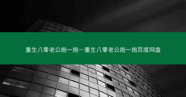 重生八零老公抱一抱—重生八零老公抱一抱百度网盘