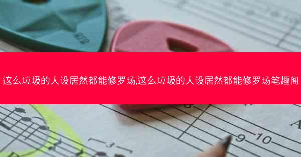 这么垃圾的人设居然都能修罗场,这么垃圾的人设居然都能修罗场笔趣阁