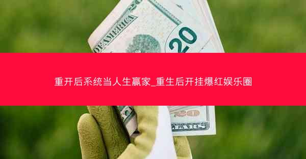重开后系统当人生赢家_重生后开挂爆红娱乐圈
