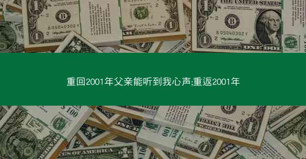 重回2001年父亲能听到我心声;重返2001年