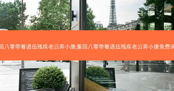 重回八零带着退伍残疾老公奔小康;重回八零带着退伍残疾老公奔小康免费阅读