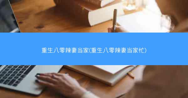 重生八零辣妻当家(重生八零辣妻当家忙) 重生八零辣妻当家(重生八零辣妻当家忙)