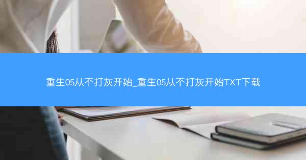 重生05从不打灰开始_重生05从不打灰开始TXT下载