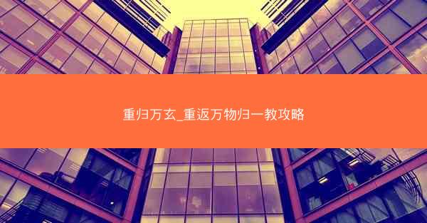 重归万玄_重返万物归一教攻略