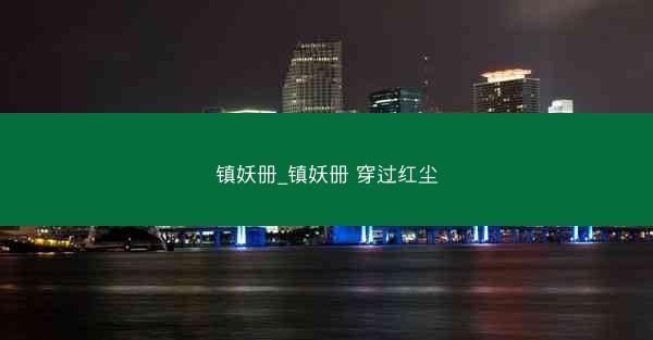 镇妖册_镇妖册 穿过红尘