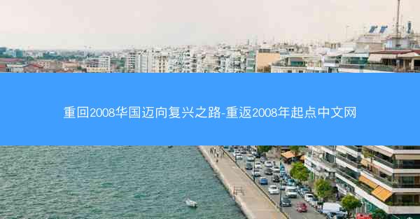 重回2008华国迈向复兴之路-重返2008年起点中文网