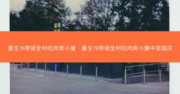 重生76带领全村吃肉奔小康、重生76带领全村吃肉奔小康中李国庆