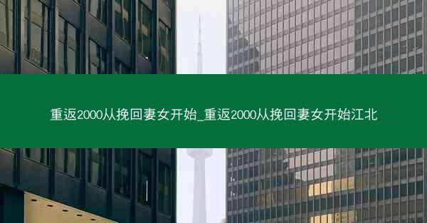 重返2000从挽回妻女开始_重返2000从挽回妻女开始江北