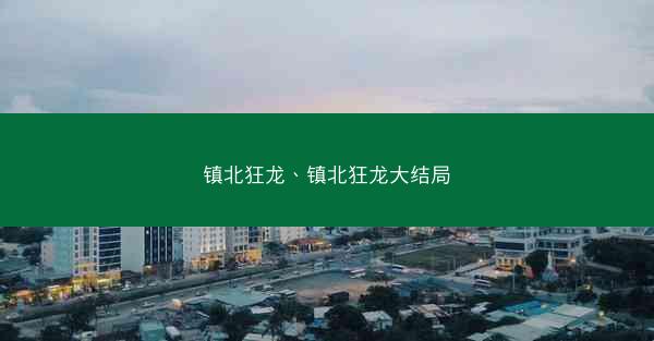 镇北狂龙、镇北狂龙大结局