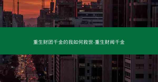 重生财团千金的我如何救世-重生财阀千金