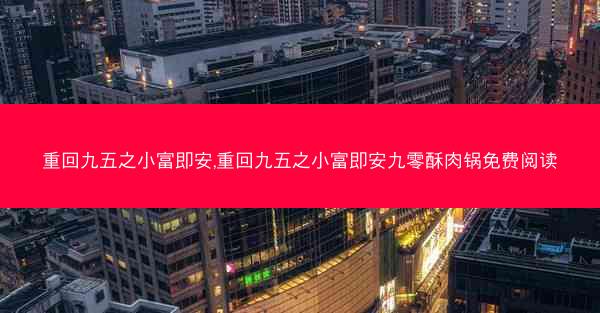 重回九五之小富即安,重回九五之小富即安九零酥肉锅免费阅读