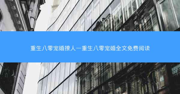 重生八零宠婚撩人—重生八零宠婚全文免费阅读