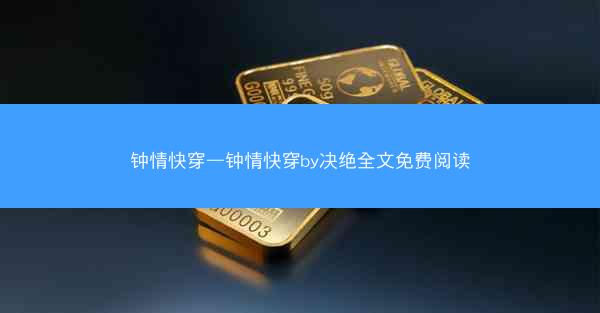 钟情快穿—钟情快穿by决绝全文免费阅读