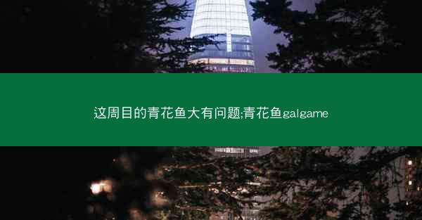 这周目的青花鱼大有问题;青花鱼galgame
